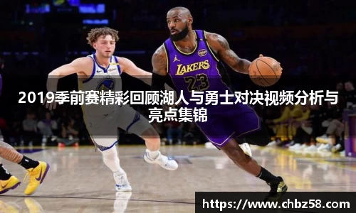 2019季前赛精彩回顾湖人与勇士对决视频分析与亮点集锦